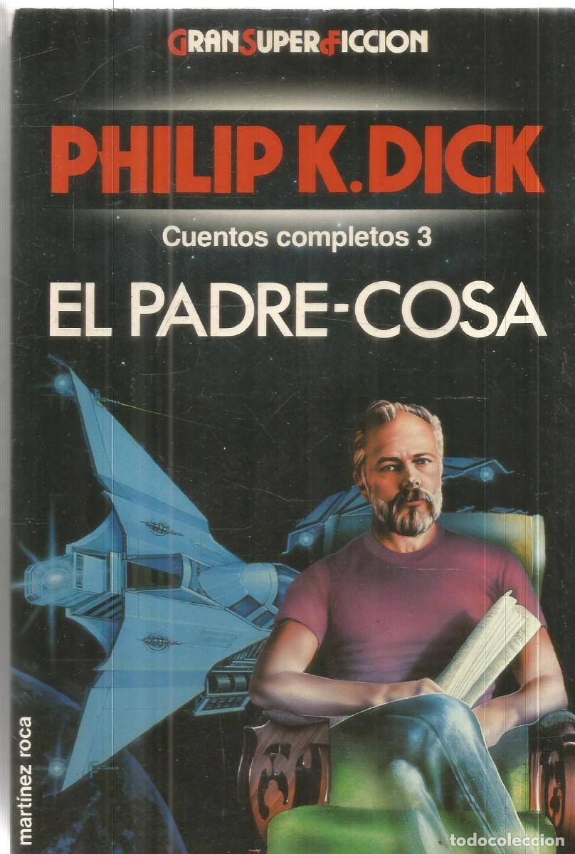 Libros de segunda mano: PHILIP K. DICK. EL PADRE-COSA. CUENTOS COMPLETOS 3. GRAN SUPER FICCION MARTINEZ ROCA