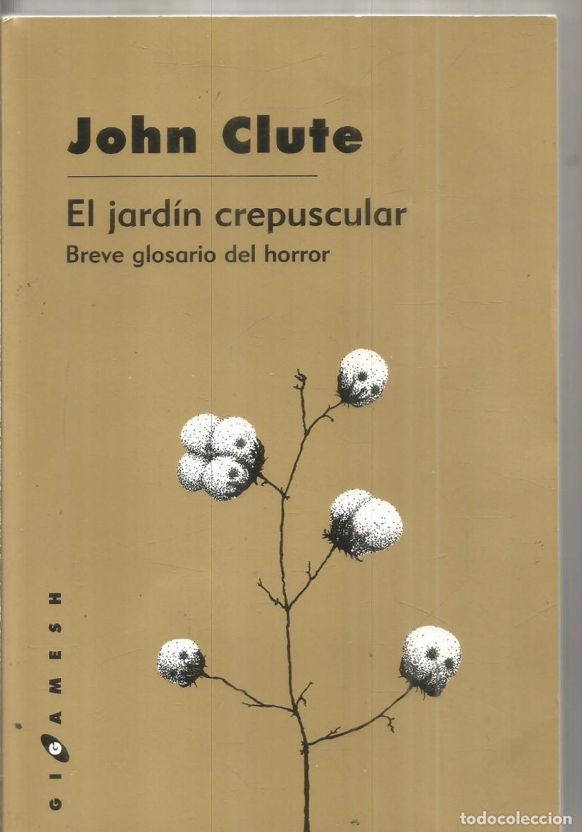 Libros de segunda mano: JOHN CLUTE. EL JARDIN CREPUSCULAR. BREVE GLOSARIO DEL HORROR. GIGAMESH. PRIMERA EDICION