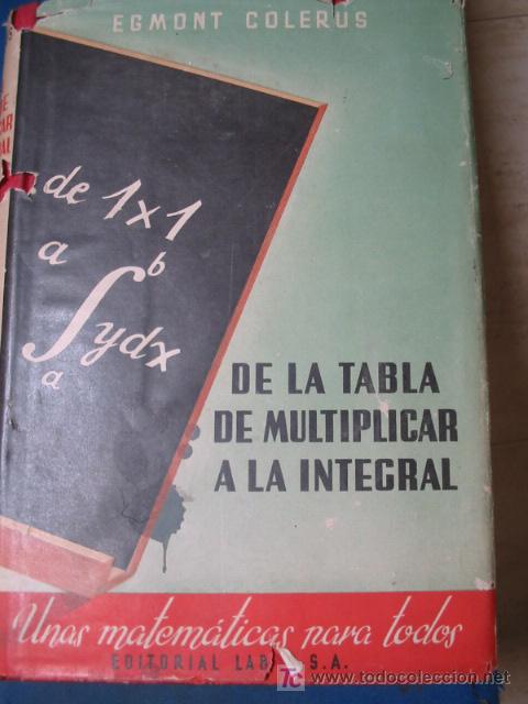 Libros de segunda mano de ciencias: DE LA TABLA DE MULTIPLICAR A LA INTEGRAL. Egmont Colerus. Increible compendio de matematicas. - Foto 1
