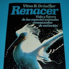 Libros de segunda mano: RENACER. VIDA Y FUTURO DE LAS ESPECIES ANIMALES AMENAZADAS DE EXTINCIÓN. VITUS B. DRÖSCHER. Lote 23270773