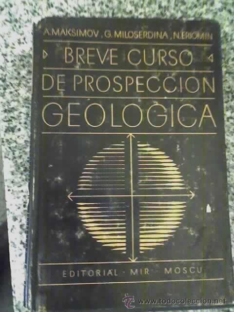 BREVE CURSO DE PROSPECCION GEOLOGICA, POR A. MAKSIMOV, G. MILOSERDINA Y N. ERIOMIN - MIR - 1973 (Libros de Segunda Mano - Ciencias, Manuales y Oficios - Paleontología y Geología)