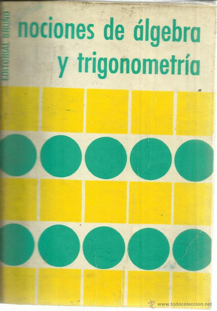 Libros de segunda mano de ciencias: NOCIONES DE &Aacute;LGEBRA Y TRIGONOMETR&Iacute;A. EDICIONES BRU&Ntilde;O. 21 &ordf; ED. MADRID. 1979 - Foto 1