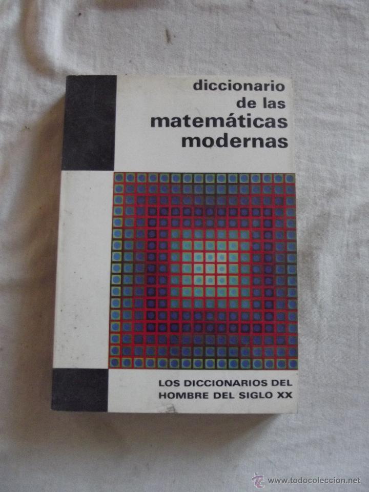 Second hand books of Sciences: DICCIONARIO DE LAS MATEMATICAS MODERNAS