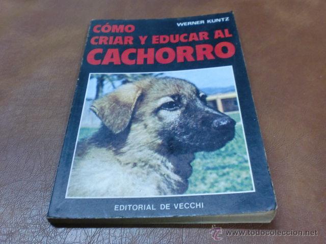 Libros de segunda mano: LIBRO:COMO CRIAR Y EDUCAR AL CACHORRO DE Werner Kuntz.- EDITORIAL DE VECCHI A&Ntilde;O 1984 - Foto 1
