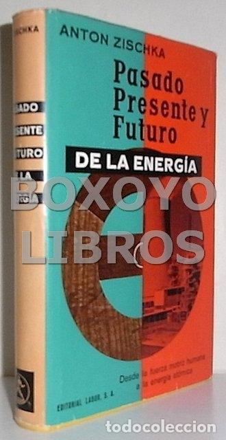 Second hand books of Sciences: ZISCHKA, Anton. Pasado, presente y futuro de la energ&iacute;a. Desde la fuerza motriz humana a la energ&iacute;a
