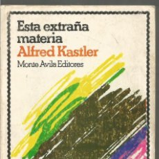 Libros de segunda mano de Ciencias: ALFRED KASTLER. ESTA EXTRAÑA MATERIA. MONTE AVILA EDITORES