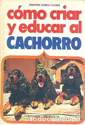 Libros de segunda mano: C&Oacute;MO CRIAR Y EDUCAR AL CACHORRO JOSEFINA G&Oacute;MEZ-TOLDR&Aacute; EDITORIAL DE VECCHI - Foto 1