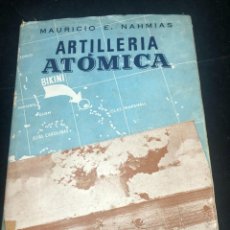 Libros de segunda mano de Ciencias: ARTILLERIA ATÓMICA. MAURICIO E. NAHMIAS. EDITORIAL GUERRI. 1948 VALENCIA