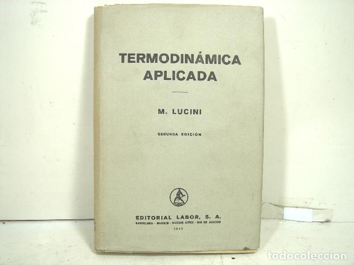 Libros de segunda mano de ciencias: TERMODINAMICA APLICADA -2&ordf; EDICION -EDIT: LABOR S.A 1945 -M. LUCINI - LIBRO - Foto 1