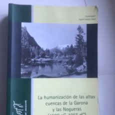 Libros de segunda mano: LA HUMANIZACIÓN DE LAS ALTAS CUENCAS DE LA GARONA Y LAS NOGUERAS (4500 AC- 1955 DC) ESTEBAN AMAT A.