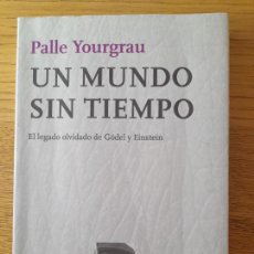 Libri di seconda mano: YOURGRAU, PALLE, UN MUNDO SIN TIEMPO, EL LEGADO DE GODEL Y EINSTEIN, ED. TUSQUETS, 2007.. Lote 335781023