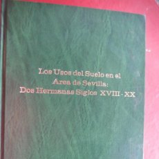 Libros de segunda mano: LOS USOS DEL SUELO EN EL AREA DE SEVILLA -DOS HERMANAS SIGLOS XVIII- XX- LUIS LOBO MANZANO