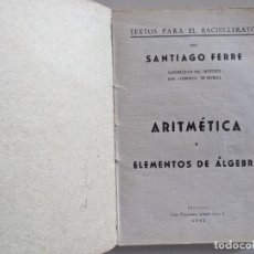 Libros de segunda mano de Ciencias: 1942 TEXTOS PARA EL BACHILLERATO - SANTIAGO FERRE - ARITMETICA Y ELEMENTOS DE ALGEBRA. Lote 353813763