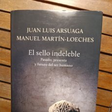 Libros de segunda mano: EL SELLO INDELEBLE JUAN LUIS ARSUAGA MANUEL MARTÍN LOECHES DEBATE. PRIMERA EDICIÓN. 2013 TAPA DURA