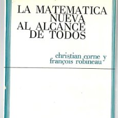 Libros de segunda mano de Ciencias: LA MATEMATICA NUEVA AL ALCANCE DE TODOS CHRISTIAN CORNE Y FRANÇOIS ROBINEAU. Lote 363094830