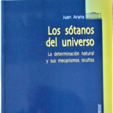 Libros de segunda mano de Ciencias: JUAN ARANA - LOS SÓTANOS DEL UNIVERSO (LA DETERMINACIÓN NATURAL Y SUS MECANISMOS OCULTOS). Lote 365100136