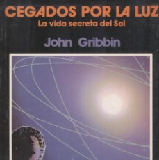 Libros de segunda mano de Ciencias: JOHN GRIBBIN: CEGADOS POR LA LUZ. LA VIDA SECRETA DEL SOL. Lote 365141696