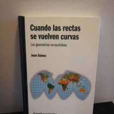 Libros de segunda mano de Ciencias: JOAN GÓMEZ - CUANDO LAS RECTAS SE VUELVEN CURVAS - RBA 2010