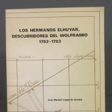 Libros de segunda mano: LOS HERMANOS ELHUYAR, DESCUBRIDORES DEL WOLFRAMIO 1782 - 1783. LOPEZ DE AZCONA