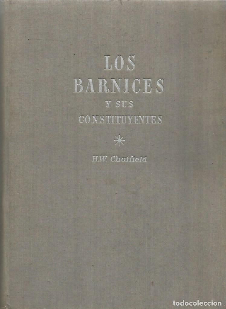 Libros de segunda mano de ciencias: LOS BARNICES Y SUS CONSTITUYENTES - H.W.CHATFIELD - 1949 - Foto 1