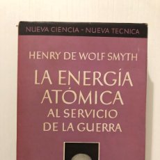 Libros de segunda mano de Ciencias: HENRY DE WOLF SMYTH: - LA ENERGIA ATOMICA AL SERVICIO DE LA GUERRA - (1946)