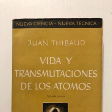 Libros de segunda mano de Ciencias: JUAN THIBAUD: - VIDA Y TRANSMUTACIONES DE LOS ÁTOMOS - (ESPASA CALPE, 1945)