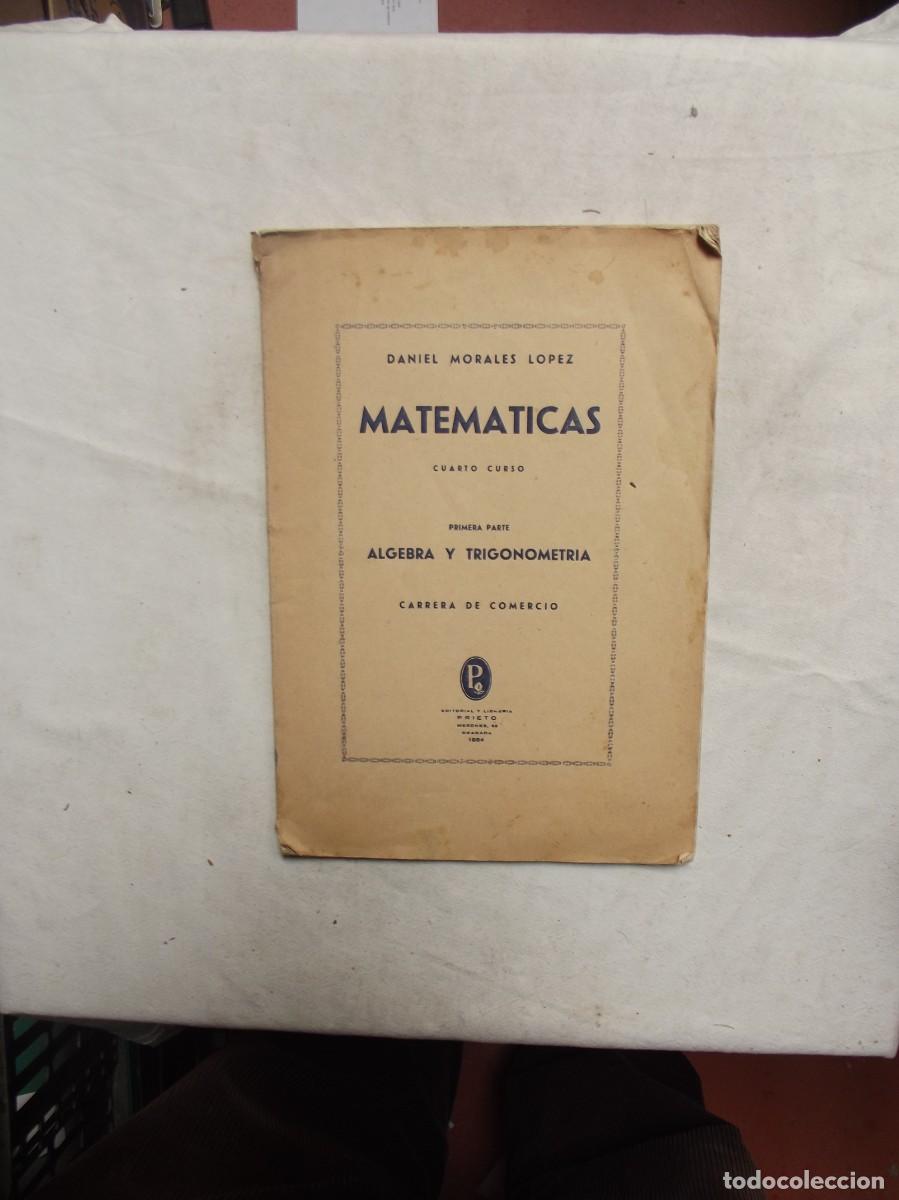 Libros de segunda mano de ciencias: MATEMATICAS CUARTO CURSO PRIMERA PARTE ALGEBRA Y TRIGONOMETRIA DE DANIEL MORALES LOPEZ 1954 - Foto 1
