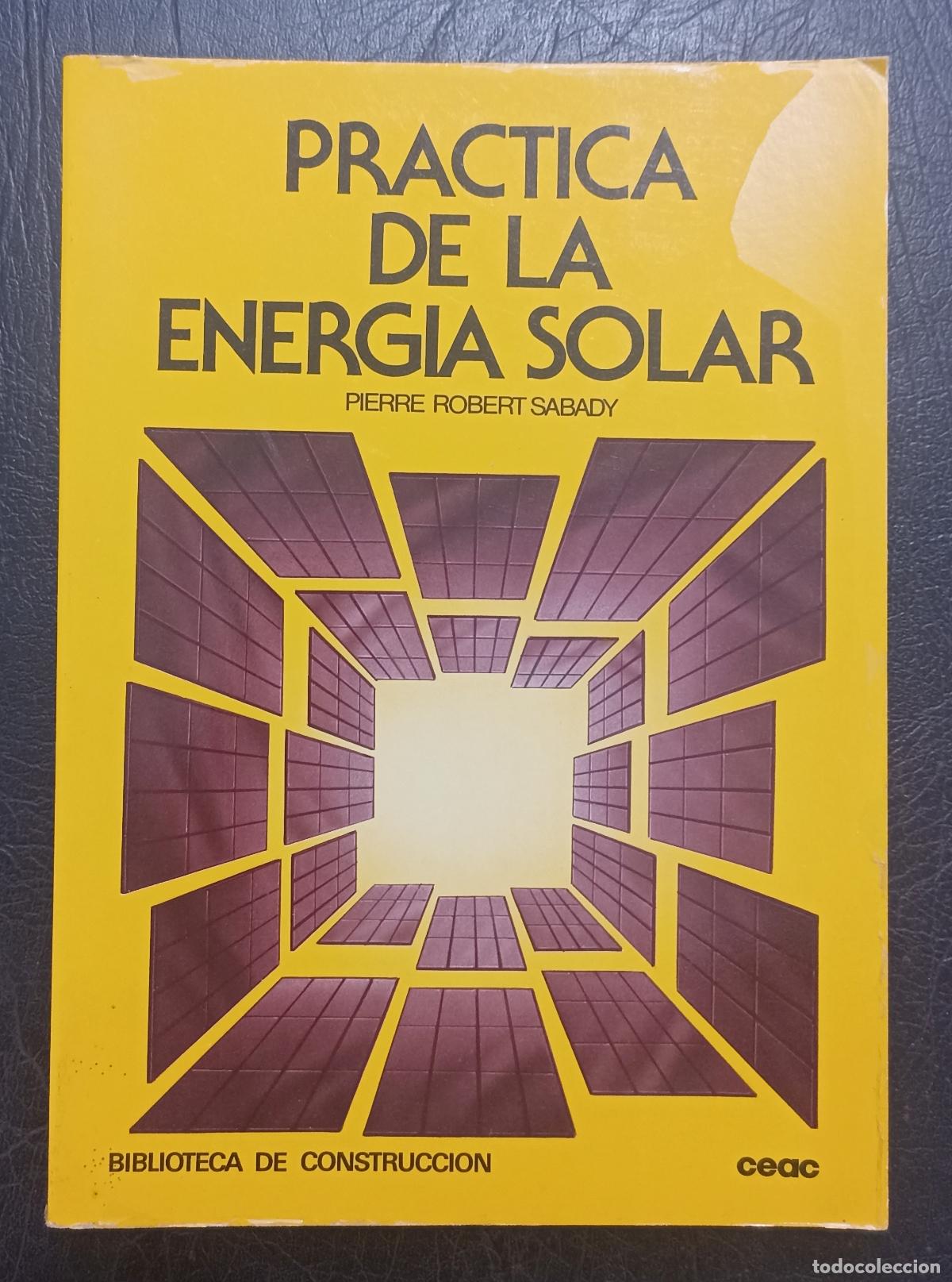 Libros de segunda mano: PR&Aacute;CTICA DE LA ENERG&Iacute;A SOLAR - PIERRE ROBERT SABADY - EDICIONES CEAC 1986 - Foto 1