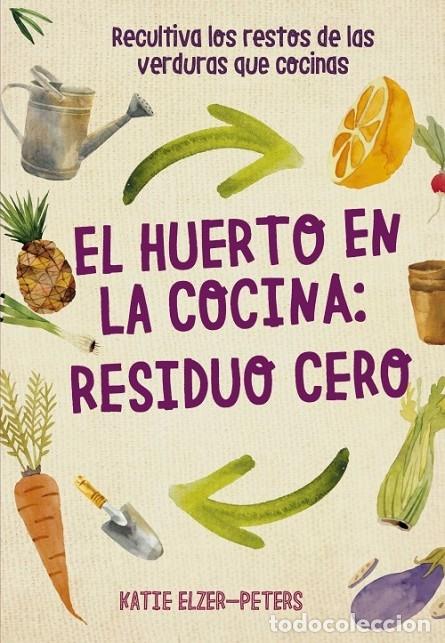 Libros de segunda mano: EL HUERTO EN LA COCINA: RESIDUO CERO - ELZER-PETERS, KATIE - EDITORES VARIOS - 2020