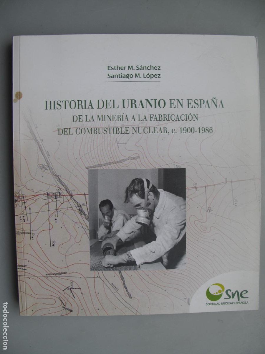 Second hand books of Sciences: HISTORIA DEL URANIO EN ESPA&Ntilde;A .- E M. S&Aacute;NCHEZ, SANTIAGO M. L&Oacute;PEZ.- SOCIEDAD NUCLEAR ESPA&Ntilde;OLA. 2021
