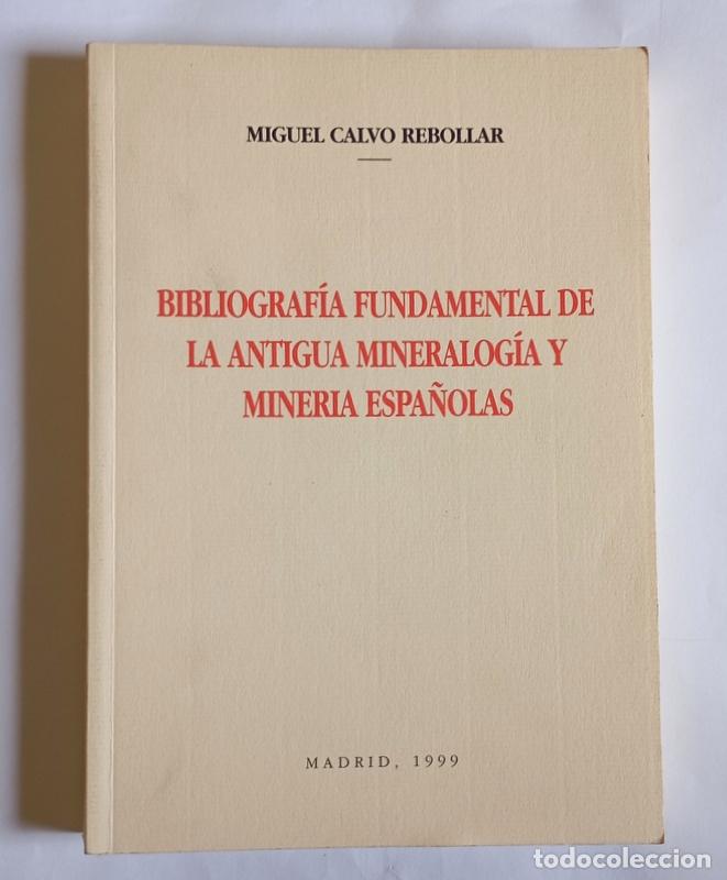 Second hand books: BIBLIOGRAFIA FUNDAMENTAL DE LA ANTIGUA MINERALOGIA Y MINERIA ESPA&Ntilde;OLAS - MIGUEL CALVO REBOLLAR