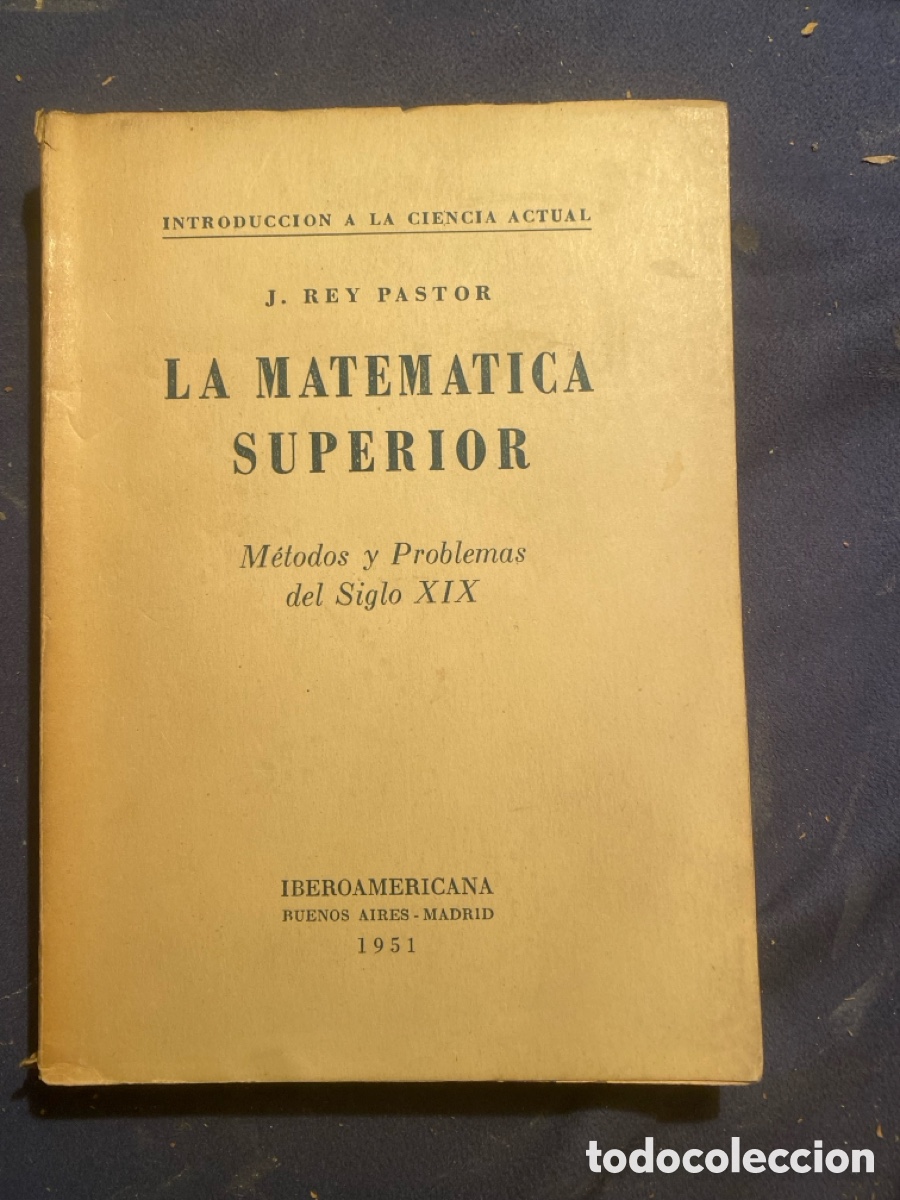 Second hand books of Sciences: JULIO REY PASTOR: - LA MATEMATICA SUPERIOR. M&eacute;todos y problemas ... - (1951)