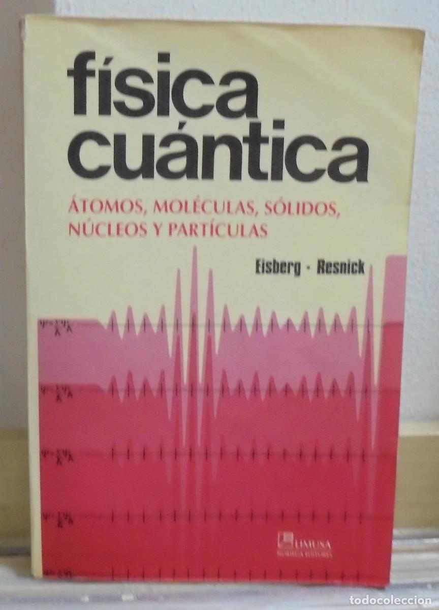 Libros de segunda mano de Ciencias: F&iacute;sica cuantica, &aacute;tomos, mol&eacute;culas, s&oacute;lidos, n&uacute;cleos y part&iacute;culas. Eisberg, Resnick