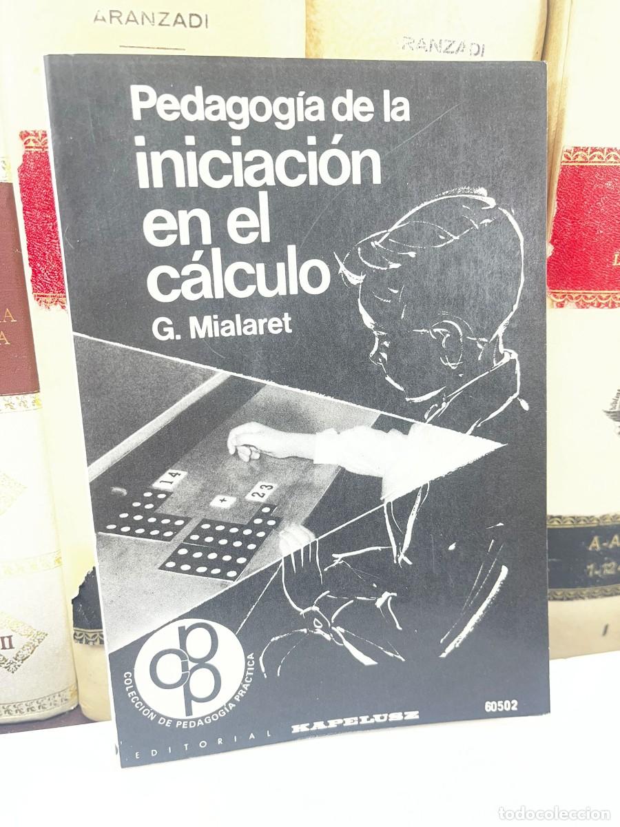 Libros de segunda mano de Ciencias: PEDAGOG&Iacute;A DE LA INICIACI&Oacute;N EN EL C&Aacute;LCULO. G. Mialaret. Ed. Kapelusz. 2&ordf; Edici&oacute;n, Julio de 1967.