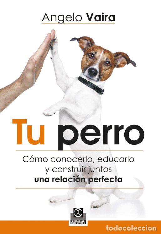 Libros de segunda mano: Tu Perro: C&oacute;mo Conocerlo, Educarlo y Construir Juntos una Relaci&oacute;n Perfecta - Vaira, Angelo - Paidot