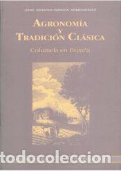 Libros de segunda mano: Agronom&iacute;a y tradici&oacute;n cl&aacute;sica. Columela en Espa&ntilde;a Jos&eacute;-Ignacio Garc&iacute;a Armend&aacute;riz