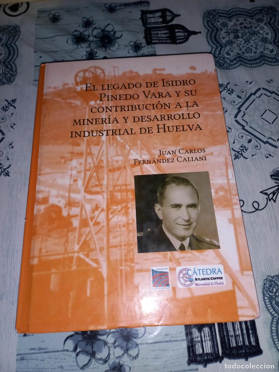 Libros de segunda mano: EL LEGADO DE ISIDRO PINEDO VARA Y SU CONTRIBUCI&Oacute;N A LA MINER&Iacute;A Y DESARROLLO INDUSTRIAL DE HUELVA
