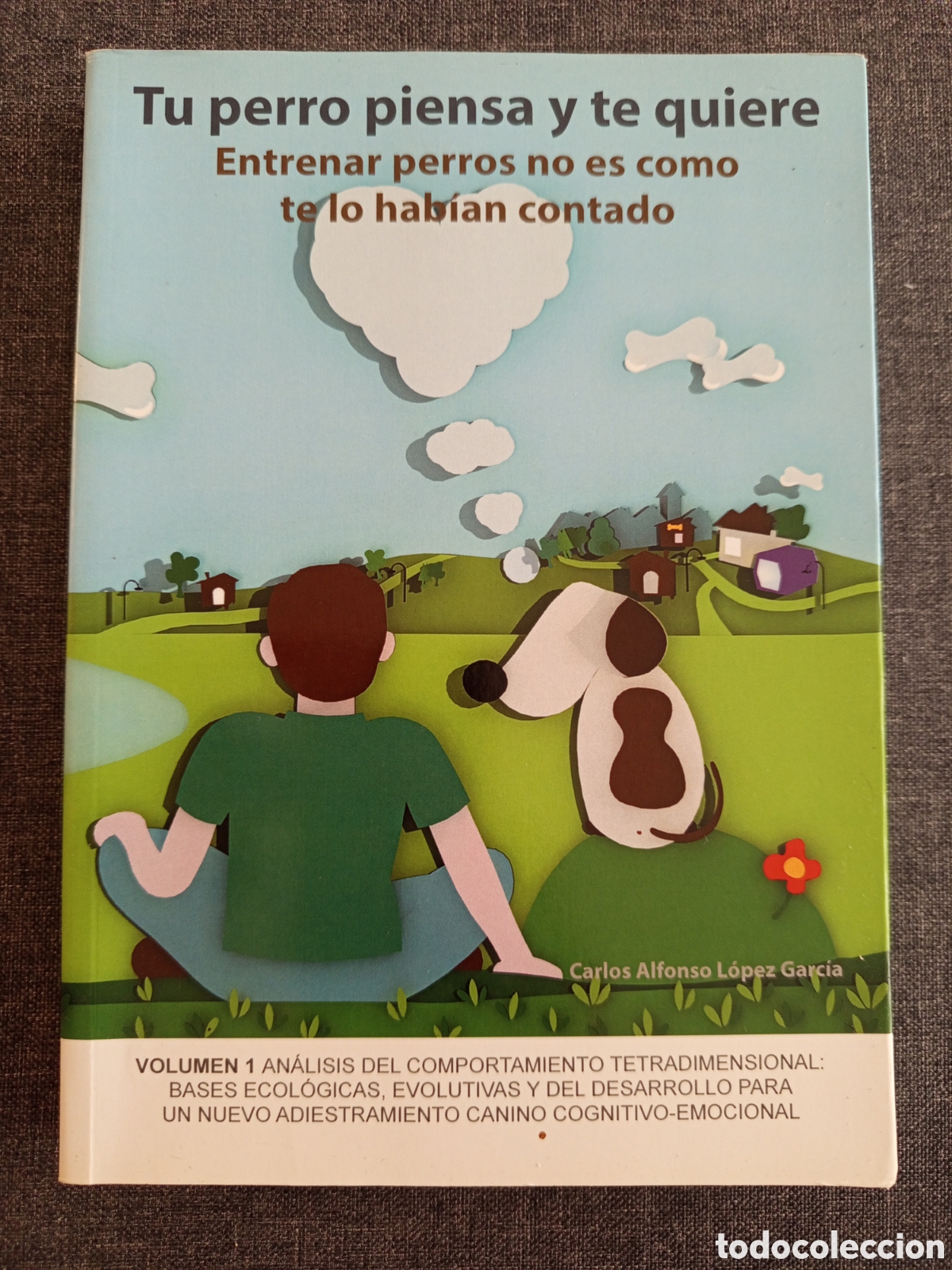 Libros de segunda mano: TU PERRO PIENSA Y TE QUIERE. ENTRENAR PERROS NO ES COMO TE LO HABIAN CONTADO (CARLOS ALFONSO LOPEZ)