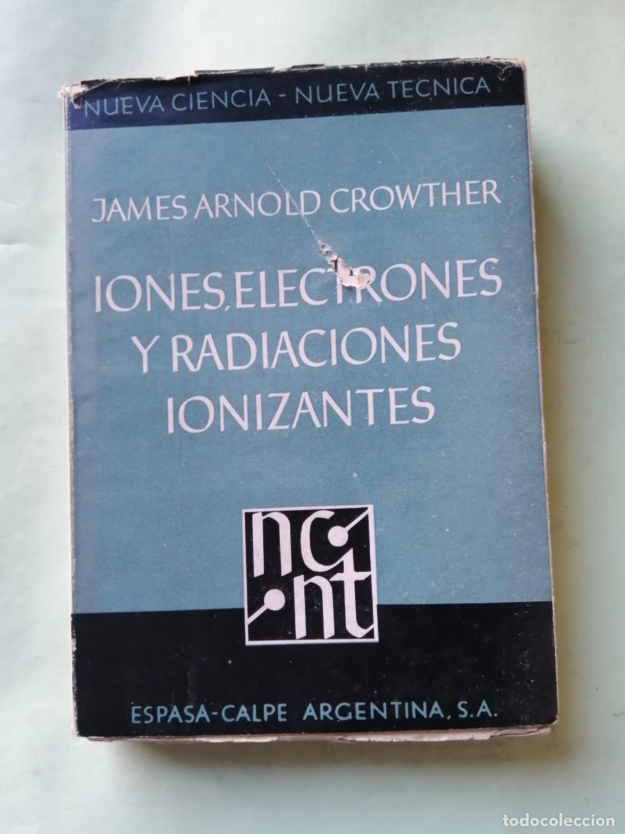 Libros de segunda mano de Ciencias: IONES, ELECTRONES Y RADIACIONES IONIZANTES (JAMES ARNOLD CROWTHER)