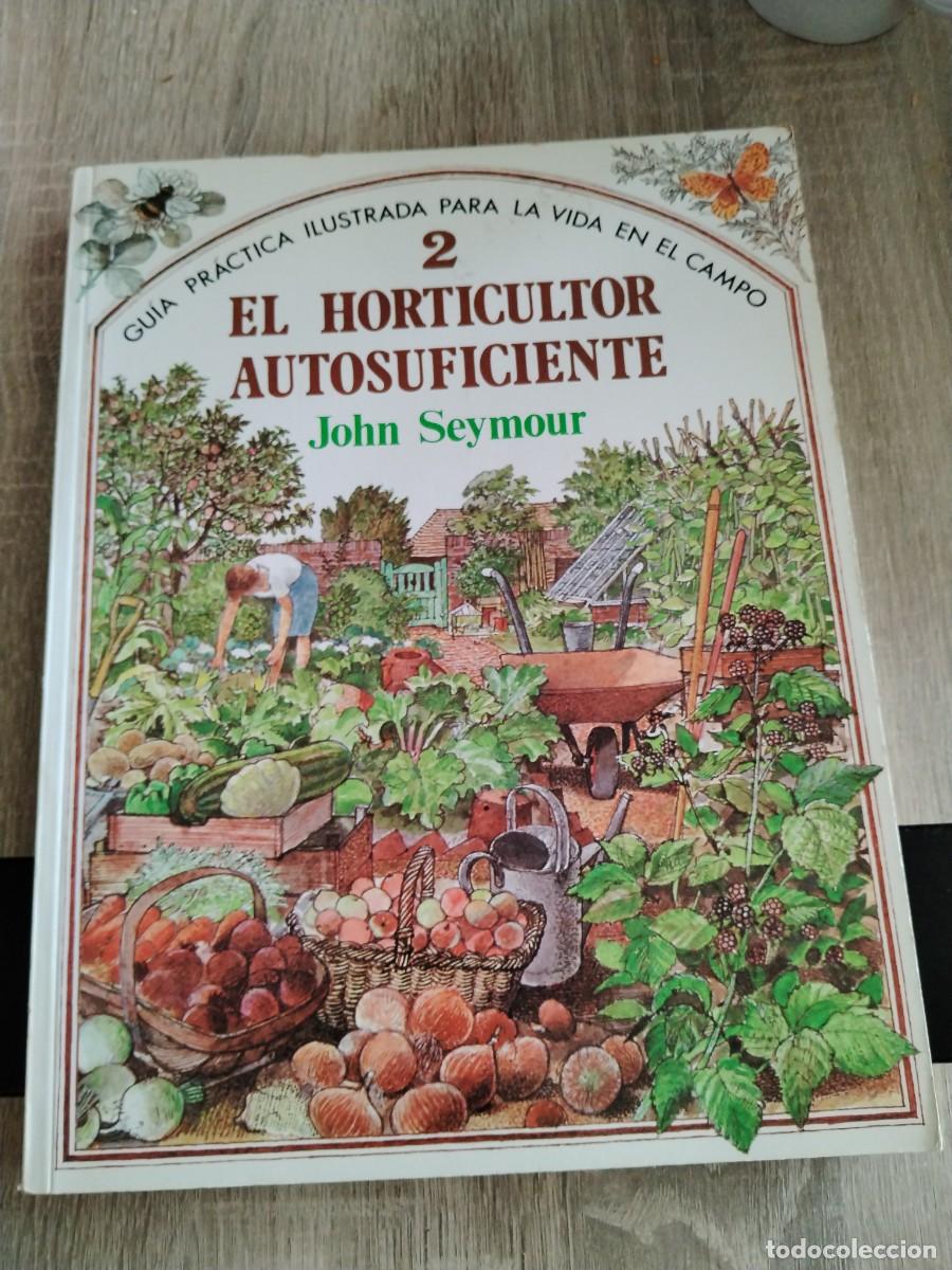 Libros de segunda mano: El horticultor autosuficiente 2- John seymour- gu&iacute;a pr&aacute;ctica ilustrada para la vida en el campo
