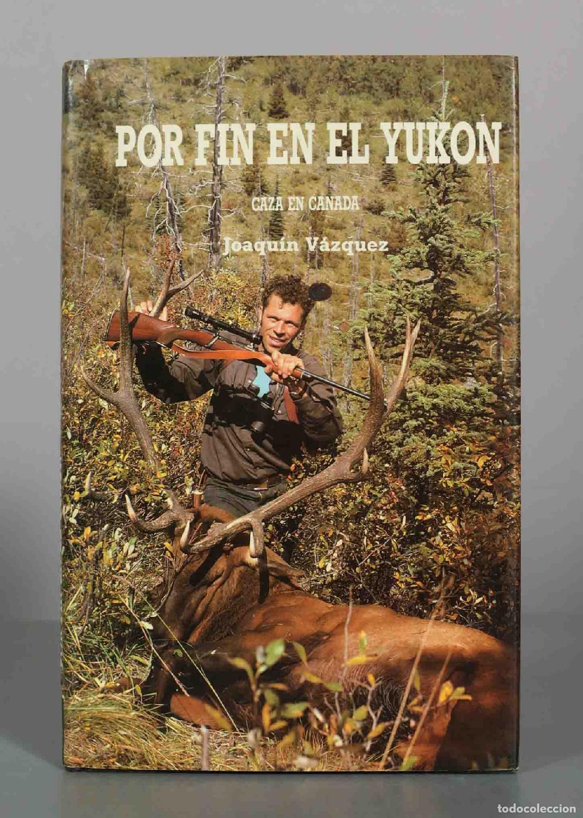 Libros de segunda mano: Por fin en el Yuk&oacute;n: caza en Canad&aacute; - Joaqu&iacute;n V&aacute;zquez Parlad&eacute; - Aldaba Ediciones