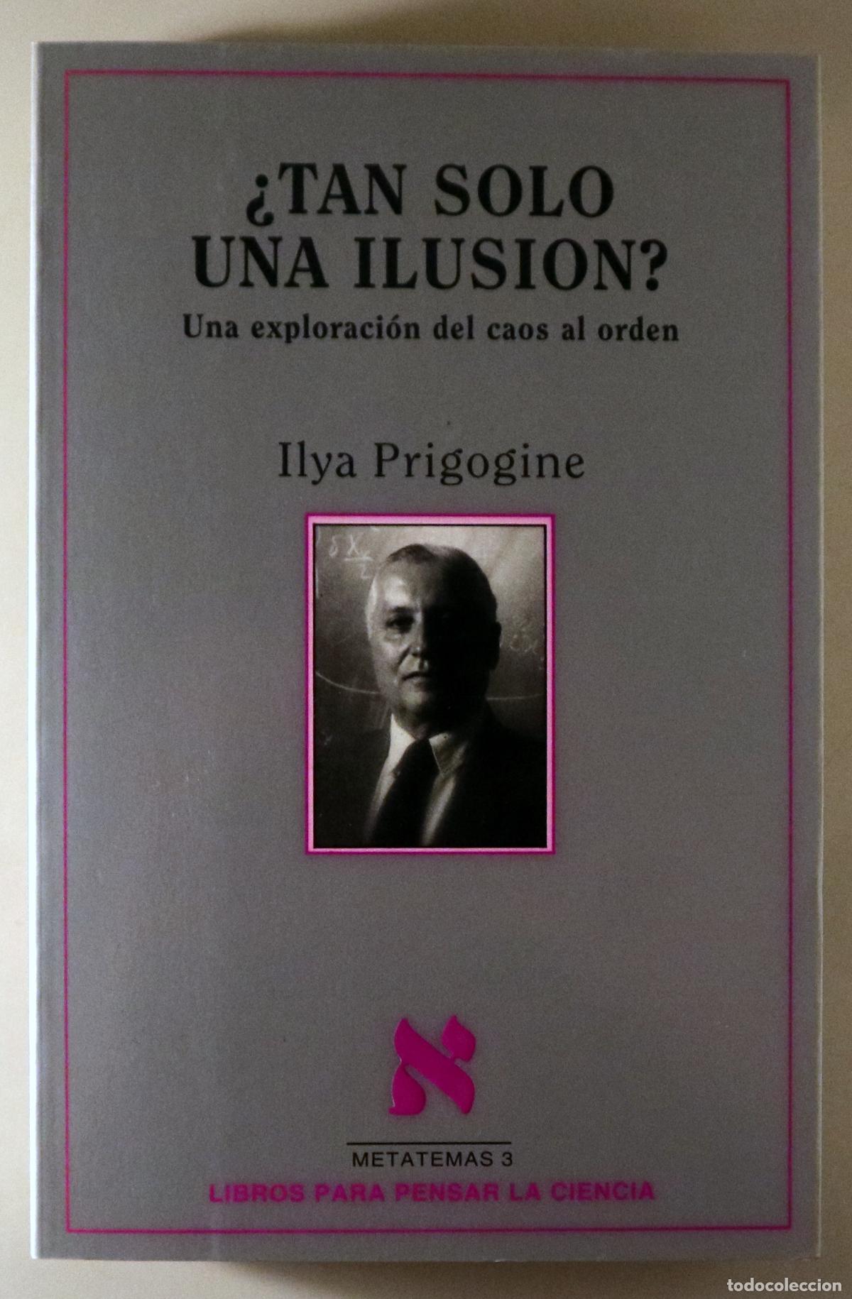Libros de segunda mano de Ciencias: PRIGOGINE, Ilya - &iquest;TAN SOLO UNA ILUSI&Oacute;N? Una exploraci&oacute;n del caos al orden - Barcelona 1997