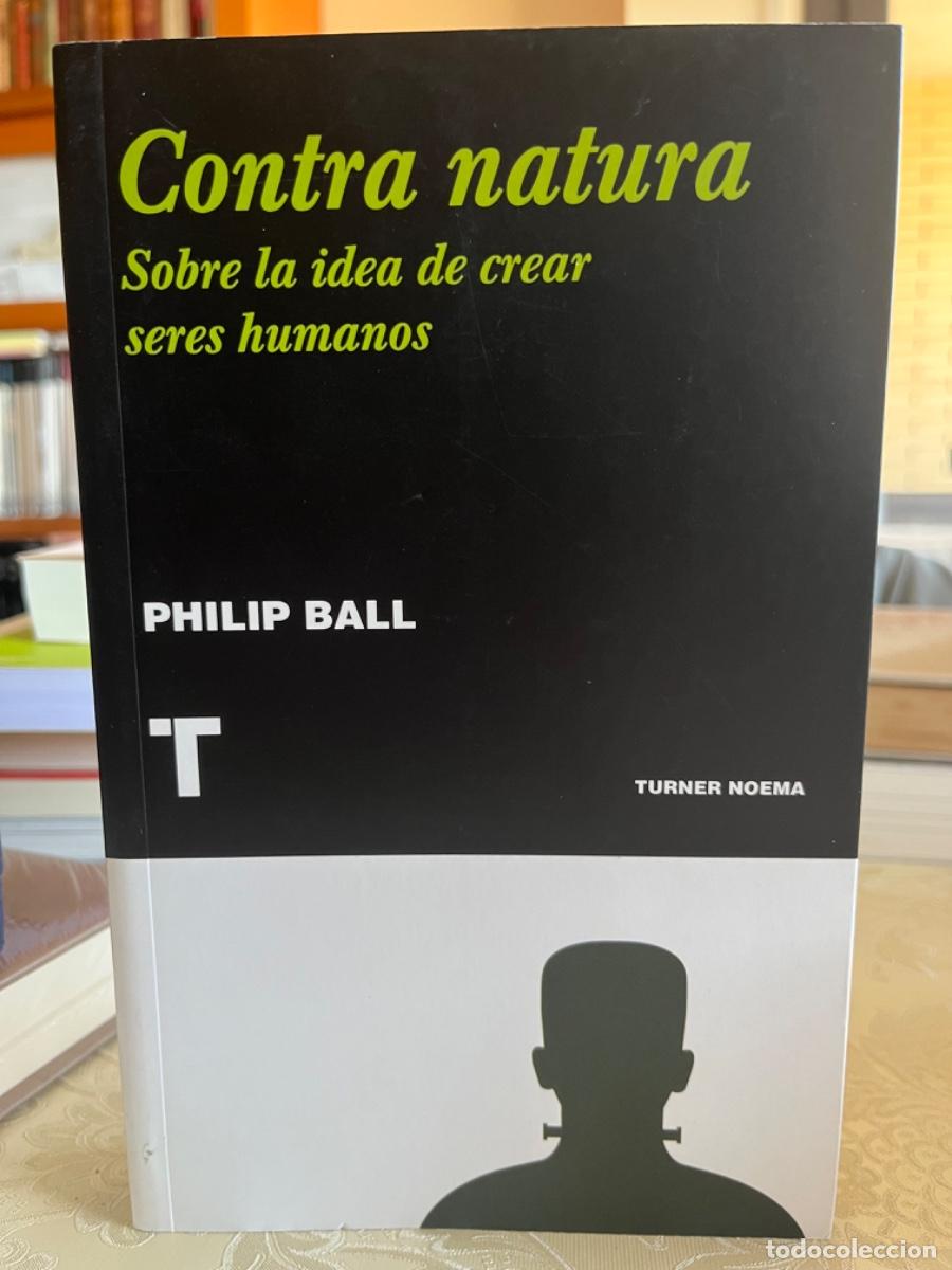 Libros de segunda mano: Ball, Philip.- Contra natura. Sobre la idea de crear seres humanos