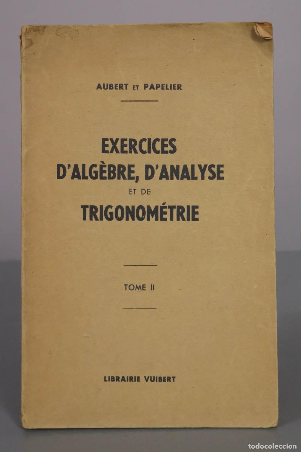 Libros de segunda mano de Ciencias: Exercices d&acute;alg&egrave;bre, d&acute;analyse et de trigonom&eacute;trie - Tome II - Aubert et Papelier - Librairie Vuiber