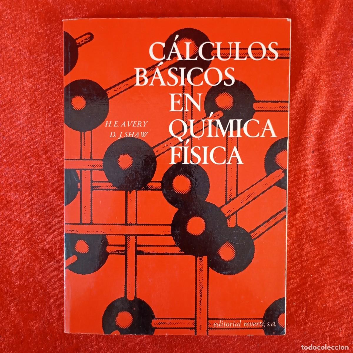 Libros de segunda mano de ciencias: C&Aacute;LCULOS B&Aacute;SICOS EN QU&Iacute;MICA F&Iacute;SICA - H.E. AVERY, D.J. SHAW - EDITORIAL REVERT&Eacute; - 1973 / 1067