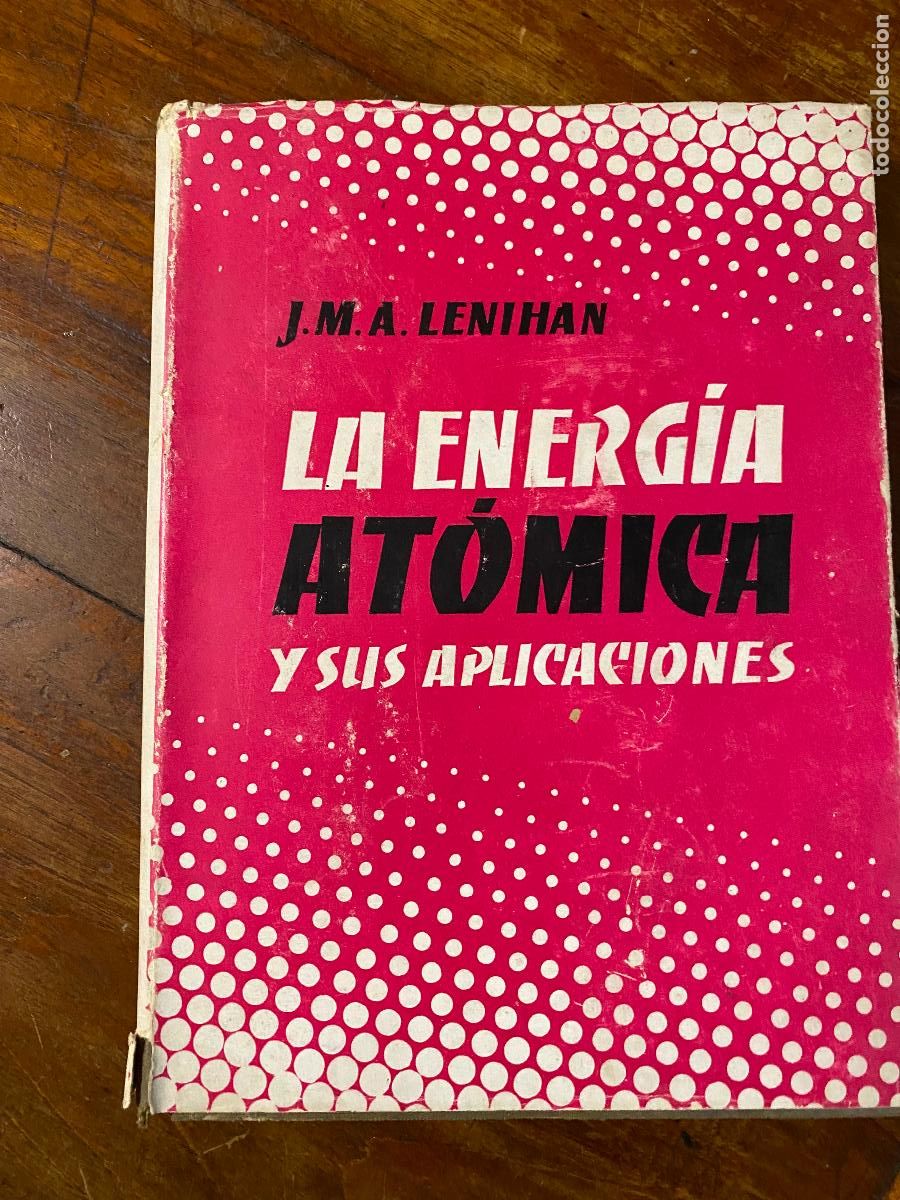 Libros de segunda mano de ciencias: J.M.A. LENIHAN: - LA ENERGIA ATOMICA Y SUS APLICACIONES - (BARCELONA, 1956)
