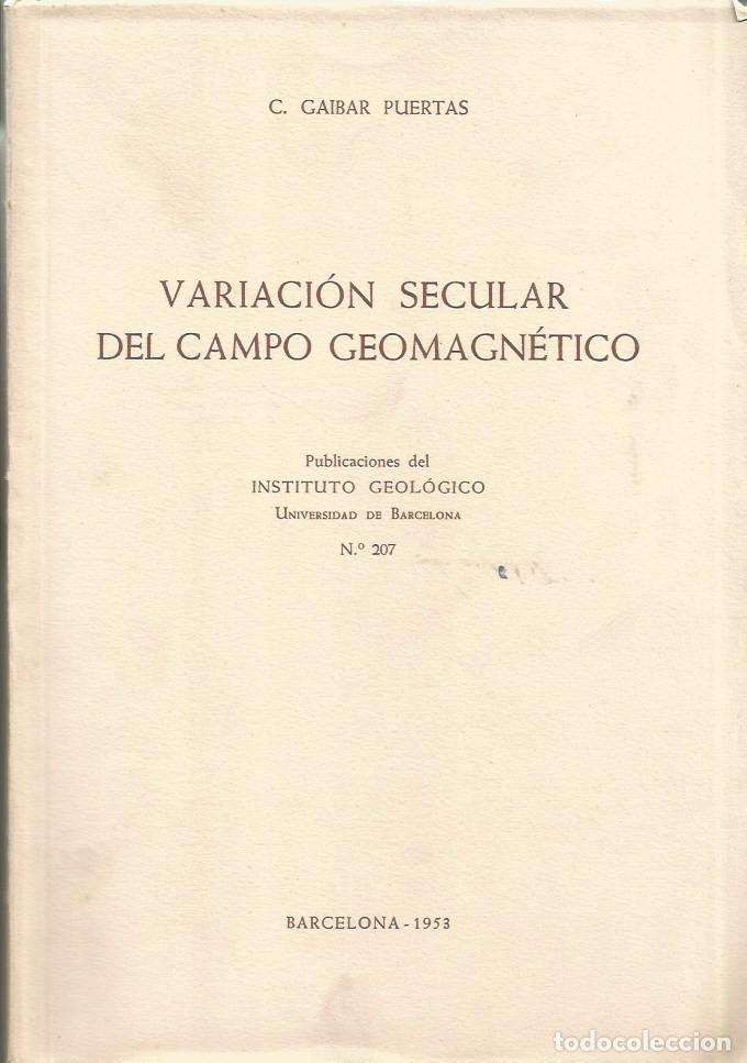 Libros de segunda mano de ciencias: VARIACION SECULAR DEL CAMPO GEOMAGNETICO - CONSTANTINO GAIBAR-PUERTAS - Foto 1