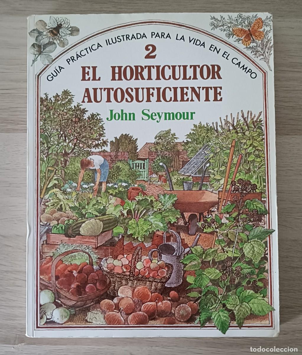Libros de segunda mano: EL HORTICULTOR AUTOSUFICIENTE, Guia Pr&aacute;ctica para la vida en el Campo 2, John Seymour, Blume 1981