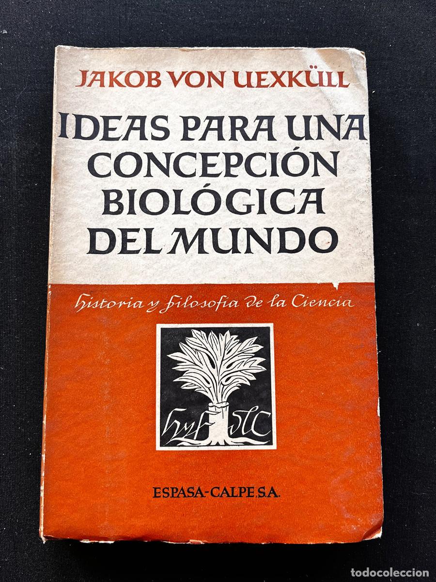 Libros de segunda mano: IDEAS PARA CONCEPCI&Oacute;N BIOL&Oacute;GICA DEL MUNDO. BARON JAKOB VON UEXK&Uuml;LL. ESPASA CALPE. 1945. EDIC. ARG