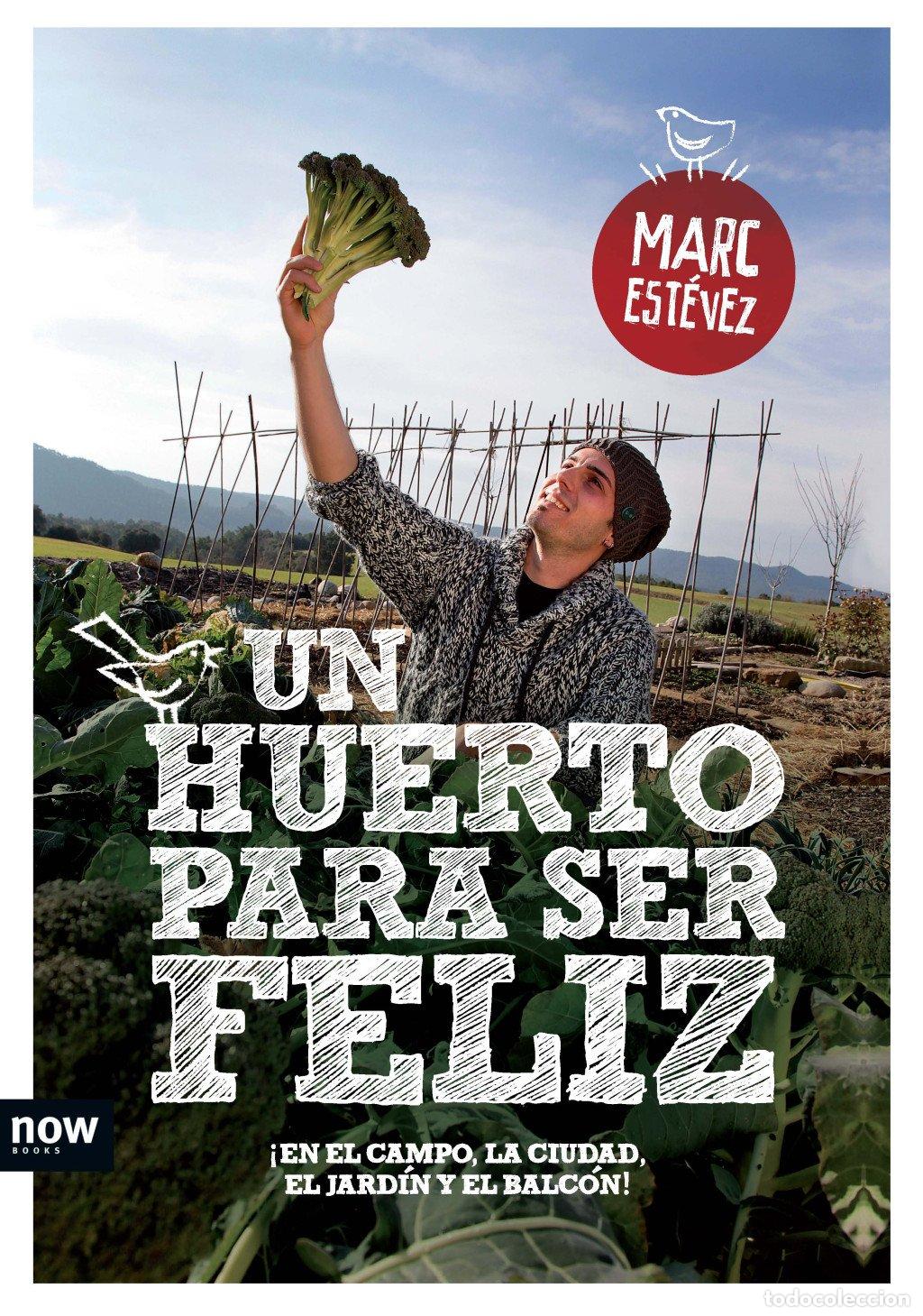 Libros de segunda mano: Un Huerto para Ser Feliz: &iexcl;En el Campo, la Ciudad, el Jard&iacute;n y el Balc&oacute;n! - Marc Est&eacute;vez - Now Books